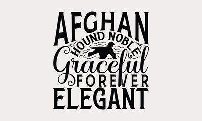 Afghan Hound Noble Graceful Forever Elegant - Afghan Hound Dog T - Shirt Design, Hand Drawn Vintage With Lettering Decoration elements, Silhouette Cameo, Cricut, Files For Cutting, Isolated On White B