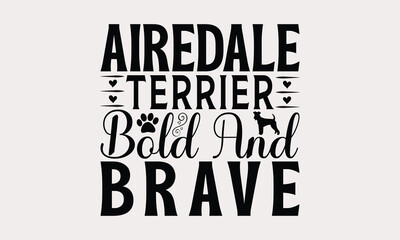 Obraz premium Airedale Terrier Bold And Brave - Airedale Terrier Dog T - Shirt Design, Hand Drawn Lettering Phrase White Background, This Illustration Can Be Used As Print And Bags, Stationary Or A Poster. EPS 10