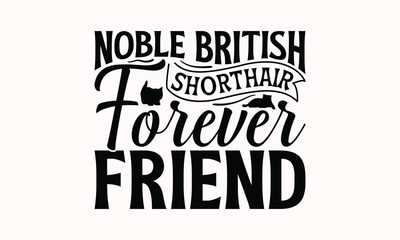 Noble British Shorthair Forever Friend - British Shorthair Cat T-Shirt Design, Illustration With Hand-Lettering And Decoration Elements, Bags, Stationary As A Poster.