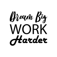 dream big work harder black letters quote