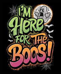 I'm here for the boos! halloween t shirt design