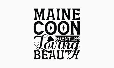 Maine Coon Gentle Loving Beauty - Maine Coon Cat T-Shirt Design, Handmade Calligraphy Vector Illustration, Bags, Posters, Cards, Isolated On White Background.