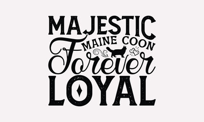 Majestic Maine Coon Forever Loyal - Maine Coon Cat T-Shirt Design, Hand Drawn Lettering Phrase Isolated On White Background, Calligraphy Graphic Design.