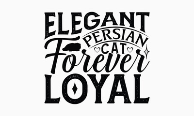 Elegant Persian Cat Forever Loyal - Persian Cat T-Shirt Design, Illustration With Hand-Lettering And Decoration Elements, Bags, Stationary As A Poster.