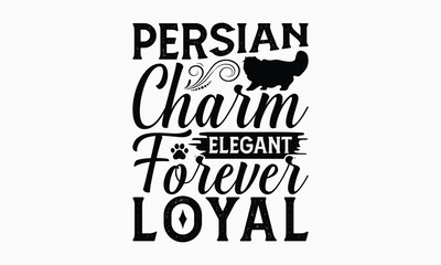 Persian Charm Elegant Forever Loyal - Persian Cat T-Shirt Design, Handmade Calligraphy Vector Illustration, Cameo, Cricut, Eps, Files For Cutting.