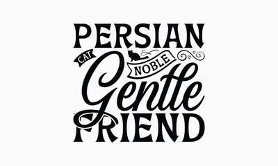 Persian Cat Noble Gentle Friend - Persian Cat T-Shirt Design, Hand Drawn Lettering Phrase Isolated On White Background, Calligraphy Graphic Design.