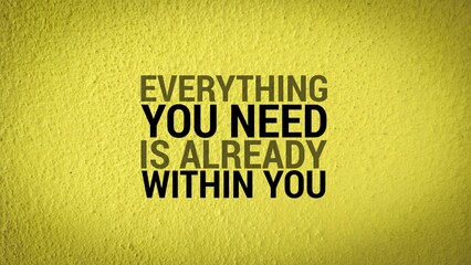 yellow background and the words everything you need is already within you. Best Inspirational and motivational quotes and sayings about life.