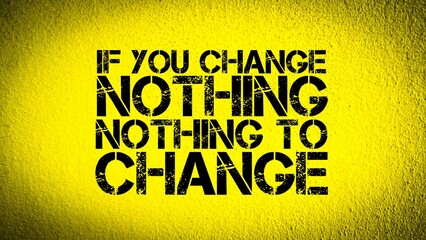 yellow background with the words If you change nothing, nothing to change. Inspirational and motivational quotes