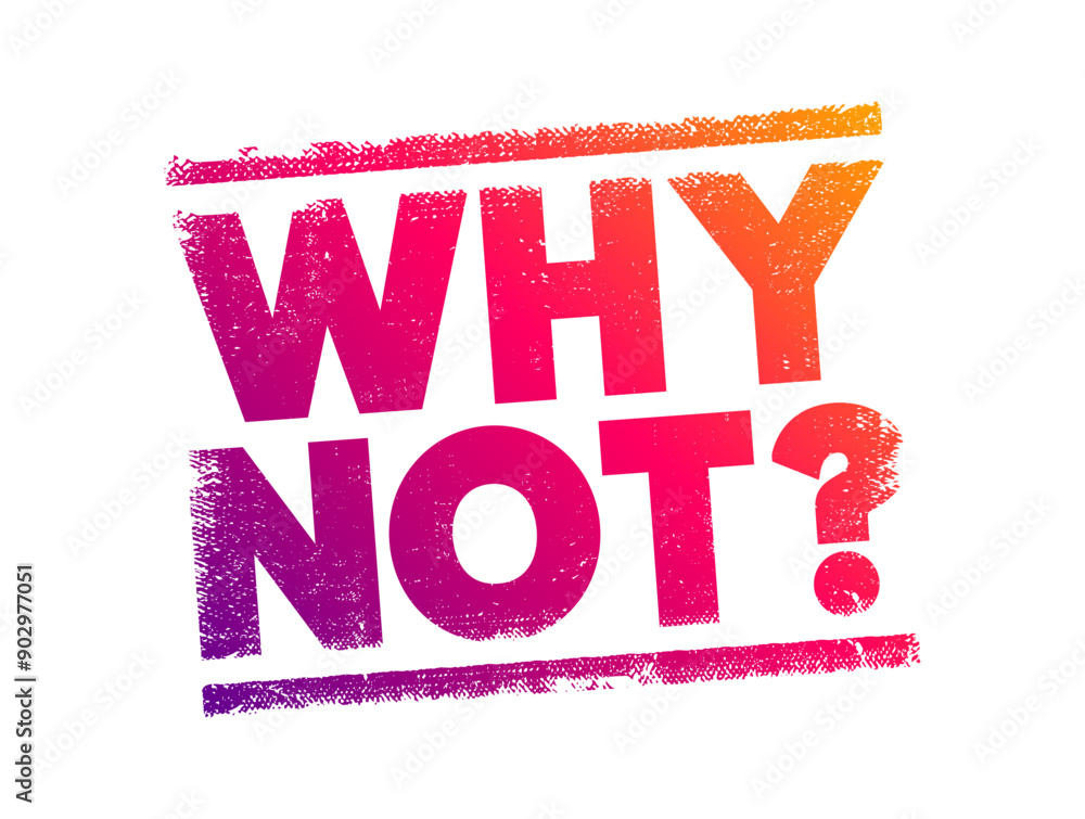 Poster why not? is used to suggest or question why something should not be done or considered, text concept