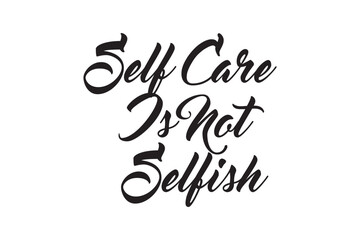 Self care is not selfish - hand drawn vector lettering, sketch quote. Body positive, mental health slogan stylized typography. Social media, poster, greeting card, banner, textile, design element