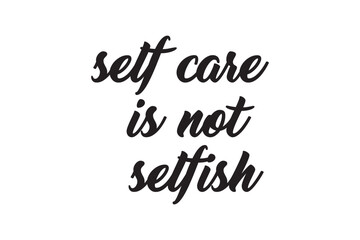 Self care is not selfish - hand drawn vector lettering, sketch quote. Body positive, mental health slogan stylized typography. Social media, poster, greeting card, banner, textile, design element