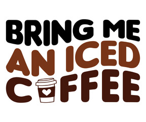 Bring Me An Iced Coffee Svg,Coffee Retro,Retro T-shirt,Says Svg,Christian Svg,Funny Svg,America Coffee Svg,Cut File,Silhouette