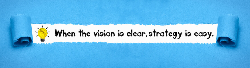 When the vision is clear, strategy is easy.	