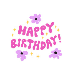 Happy birthday quote with cute flowers and stars. Vector flat illustration of retro funky lettering in 1970s groovy style