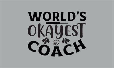 world's okayest coach - labor t shirts design, Calligraphy t shirt design,Hand drawn lettering phrase, Silhouette,Isolated on white background, Files for Cutting Cricut and svg EPS 10