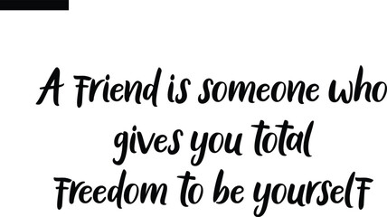 A friend is someone who gives you total freedom to be yourself Travel Saying Typography Text