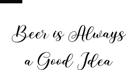 beer is always a good idea Travel Saying Typography Text