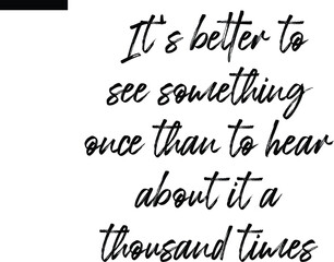 It's better to see something once than to hear about it a thousand times Travel Saying Typography Text