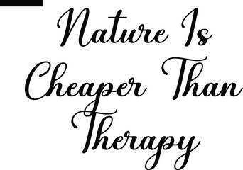 Nature is cheaper than therapy Travel Saying Typography Text
