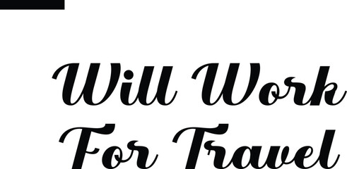 Will work for travel  Travel Saying Typography Text