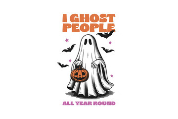 I ghost People all year round, Retro Halloween Funny Ghost PNG Sublimation
