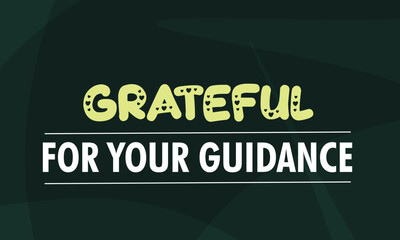 Grateful for Your Guidance