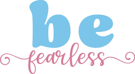 be fearless