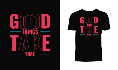 Good Things Take Time Typography T Shirt Design. 