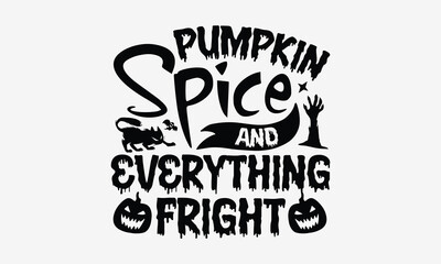 Pumpkin Spice and Everything Fright- Halloween t shirt design, Hand Drawn Vintage Illustration With Hand-Lettering And Decoration Elements, ai Files For Cutting.