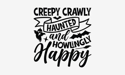 Creepy Crawly Haunted and Howlingly Happy- Halloween t shirt design, Hand Drawn Vintage Illustration With Hand-Lettering And Decoration Elements, ai Files For Cutting.