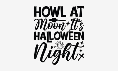 Howl at Moon  It s Halloween Night- Halloween t shirt design, Hand Drawn Vintage Illustration With Hand-Lettering And Decoration Elements, ai Files For Cutting.