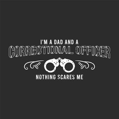 I am a dad and a correctional officer nothing scares me. Retro vintage typography correction officer design with slogan, and quote.