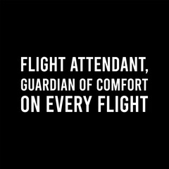 Simple Typography Flight Attendant Guardian Of Comfort On Every Flight With A Black Background