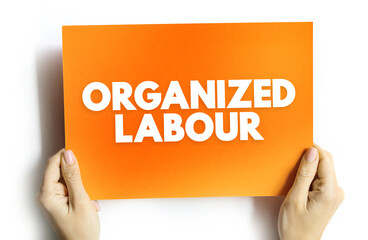 Organized Labour - workers joined through membership of trade unions, text concept on card