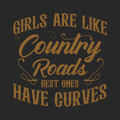 Girls are like country roads best ones have curves. Country Girl retro vintage typography design with slogan grunge.