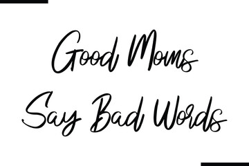 Good Moms Say Bad Words Stylish Typography Text Sayings or Quote