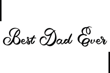 Best Dad Ever Stylish Typography Text Sayings or Quote