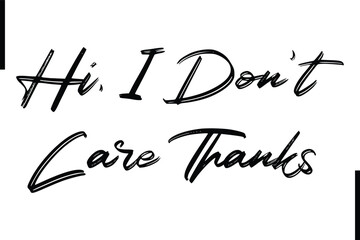 Hi, I Don't Care Thanks Stylish Typography Text Sayings or Quote