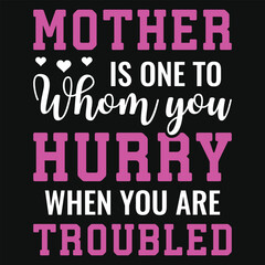 Mother is one to whom you hurry typographic tshirt design