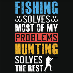 Fishing solves most of my problems hunting solves the rest typography tshirt design