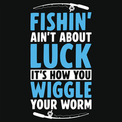 Fishin ain't about luck it's how you wiggle fishing tshirt design