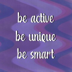 &ldquo;BE ACTIVE, BE UNIQUE, BE SMART&rdquo; isolated on waves purple textured background.