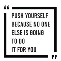 push yourself because no one else is going to do it for you inspirational quote, motivational quotes, illustration lettering quotes