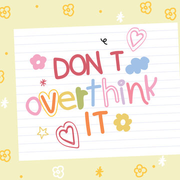 Don't overthink it quote with flower, heart element vector. Good Vibes Illustration doodle style style alphabet for t-shirt, sticker, print, poster, social media.
