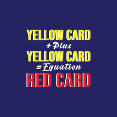 Yellow Card, Red Card Equation. Soccer and Football. Sports Vector Illustration quote. Design for t shirt, print, gift card, label sticker, mug design, POD.