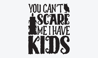 Obraz premium You Can’t Scare Me I Have Kids - Halloween T-Shirt Design, Hand Drawn Lettering Typography Quotes, Inspirational Calligraphy Decorations, For Templates, Wall, And Flyer.