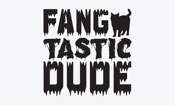 Fang Tastic Dude - Halloween T-Shirt Design, Hand Drawn Lettering Phrase, Handmade Calligraphy Vector Illustration, For Cutting Machine, Silhouette Cameo, Cricut.