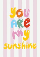 A colorful and playful typography design featuring the phrase 'You Are My Sunshine' in various bright colors against a striped pastel background.