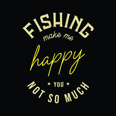 Fishing make me happy you not so much funny typography fishing quote for fishing lover t-shirt design, black tees template graphics.