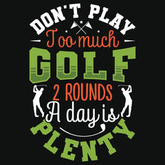 Don't play too much golf 2 rounds a day is plenty golf playing or golfing typography or graphics tshirt design
